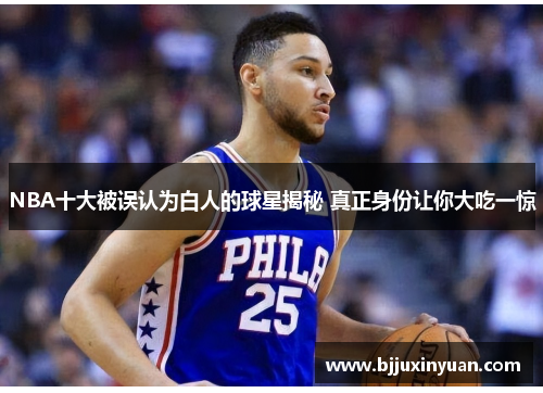 NBA十大被误认为白人的球星揭秘 真正身份让你大吃一惊